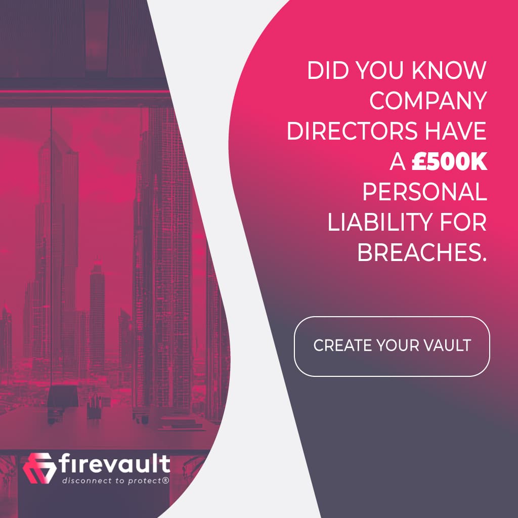 Infographic with city skyscrapers and text: Did you know company directors have a £500K personal liability for breaches. Create your vault. Firevault logo and slogan disconnect to protect at the bottom.